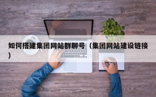 武义县如何搭建集团网站群聊号（集团网站建设链接）