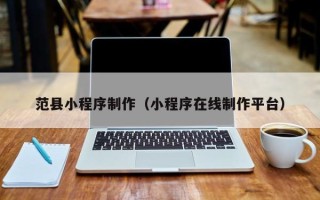 武义县范县小程序制作（小程序在线制作平台）